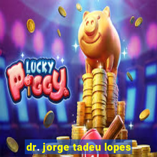 dr. jorge tadeu lopes